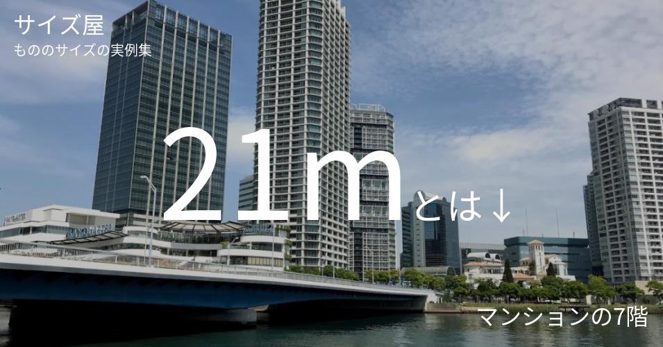 21mとは「マンションの7階」くらいの高さです