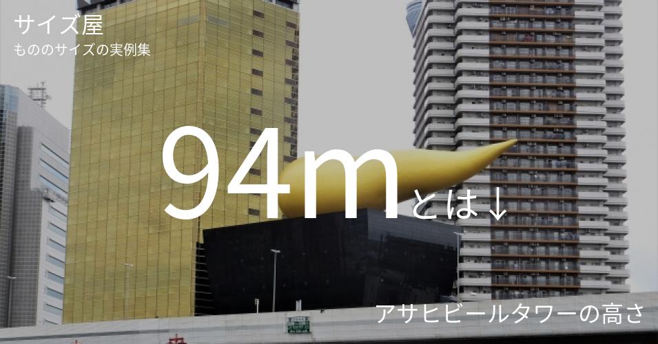 94mとは「アサヒビールタワーの高さ」くらいの高さです