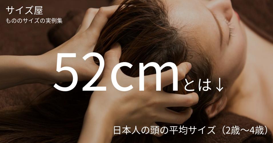 52cmとは「日本人の頭の平均サイズ（2歳～4歳）」くらいの高さです